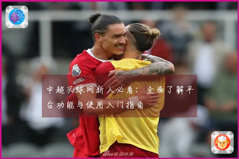中超买球网新人必看：全面了解平台功能与使用入门指南