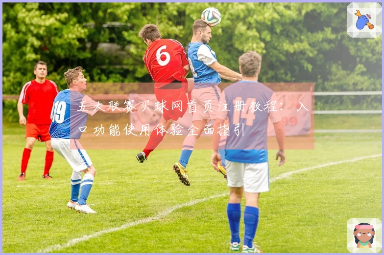 五大联赛买球网首页注册教程：入口功能使用体验全面指引